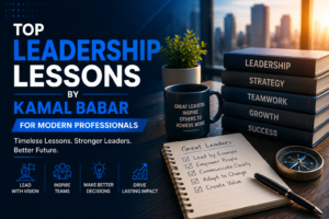 Top Leadership Lessons by Kamal Babar for Modern Professionals